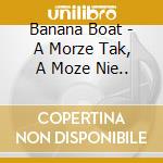 Banana Boat - A Morze Tak, A Moze Nie.. cd