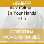 Alex Calma - In Your Hands - Ep cd