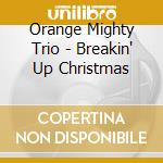 Orange Mighty Trio - Breakin' Up Christmas cd