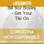 Bill Boz Bosley - Get Your Tiki On cd