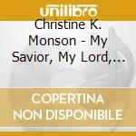 Christine K. Monson - My Savior, My Lord, My King cd