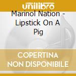 Marinol Nation - Lipstick On A Pig cd