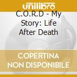 C.O.R.D - My Story: Life After Death cd