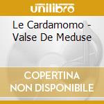 Le Cardamomo - Valse De Meduse cd