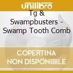 Tg & Swampbusters - Swamp Tooth Comb cd