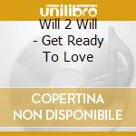 Will 2 Will - Get Ready To Love cd