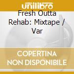 Fresh Outta Rehab: Mixtape / Var cd