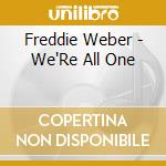Freddie Weber - We'Re All One cd musicale di Freddie Weber