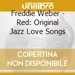 Freddie Weber - Red: Original Jazz Love Songs cd musicale di Freddie Weber