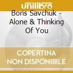 Boris Savchuk - Alone & Thinking Of You cd
