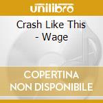 Crash Like This - Wage cd