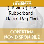 (LP Vinile) The Rubberband - Hound Dog Man vinile