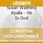 Susan Waithera Kyalla - He Is God cd