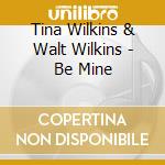 Tina Wilkins & Walt Wilkins - Be Mine cd musicale di Tina Wilkins & Walt Wilkins