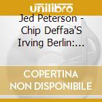 Jed Peterson - Chip Deffaa'S Irving Berlin: In Person cd musicale di Jed Peterson