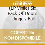 (LP Vinile) Six Pack Of Doom - Angels Fall lp vinile di Six Pack Of Doom