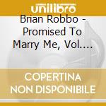 Brian Robbo - Promised To Marry Me, Vol. 2 cd musicale di Brian Robbo