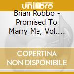 Brian Robbo - Promised To Marry Me, Vol. 2 cd