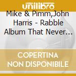 Mike & Pimm,John Harris - Rabble Album That Never Was cd