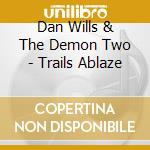 Dan Wills & The Demon Two - Trails Ablaze cd