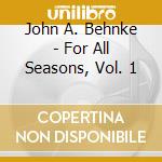 John A. Behnke - For All Seasons, Vol. 1 cd