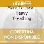 Mark Telesca - Heavy Breathing cd musicale di Mark Telesca