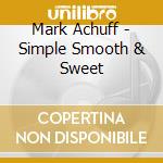 Mark Achuff - Simple Smooth & Sweet cd