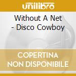 Without A Net - Disco Cowboy cd musicale di Without A Net