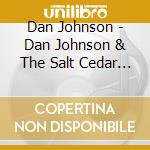 Dan Johnson - Dan Johnson & The Salt Cedar Rebels cd musicale di Dan Johnson