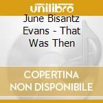 June Bisantz Evans - That Was Then cd