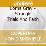 Lorna Gray - Struggle Trials And Faith cd