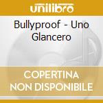 Bullyproof - Uno Glancero cd