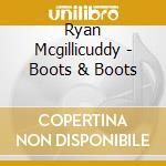 Ryan Mcgillicuddy - Boots & Boots cd musicale di Ryan Mcgillicuddy