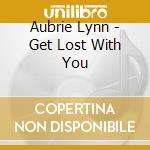 Aubrie Lynn - Get Lost With You cd