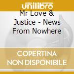 Mr Love & Justice - News From Nowhere cd musicale di Mr Love & Justice