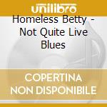 Homeless Betty - Not Quite Live Blues