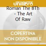 Roman The 8Th - The Art Of Raw cd