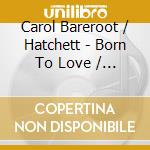 Carol Bareroot / Hatchett - Born To Love / Hatchett,Carol cd