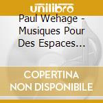 Paul Wehage - Musiques Pour Des Espaces Sacres cd