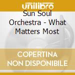 Sun Soul Orchestra - What Matters Most cd