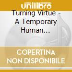 Turning Virtue - A Temporary Human Experience cd