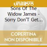 Sons Of The Widow James - Sorry Don'T Get It Done Dude cd
