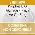 Prophet E O Akinade - Papa Live On Stage cd