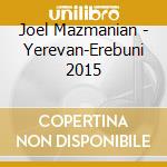 Joel Mazmanian - Yerevan-Erebuni 2015 cd musicale di Joel Mazmanian