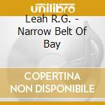 Leah R.G. - Narrow Belt Of Bay cd musicale di Leah R.G.