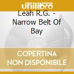Leah R.G. - Narrow Belt Of Bay cd