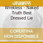 Wrekless - Naked Truth Best Dressed Lie cd