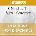 8 Minutes To Burn - Gravitate cd musicale di 8 Minutes To Burn
