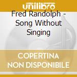 Fred Randolph - Song Without Singing cd musicale di Fred Randolph