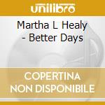Martha L Healy - Better Days cd musicale di Martha L Healy